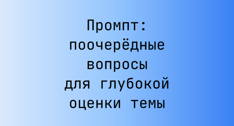 Промпт: поочередные вопросы для глубокой оценки темы