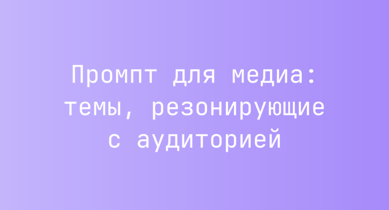 Промпт для медиа: темы, резонирующие с аудиторией