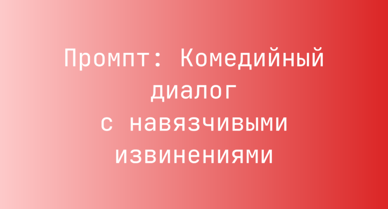Промпт: Комедийный диалог с навязчивыми извинениями