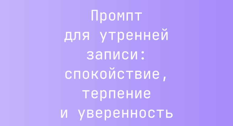 Промпт для утренней записи: спокойствие, терпение и уверенность