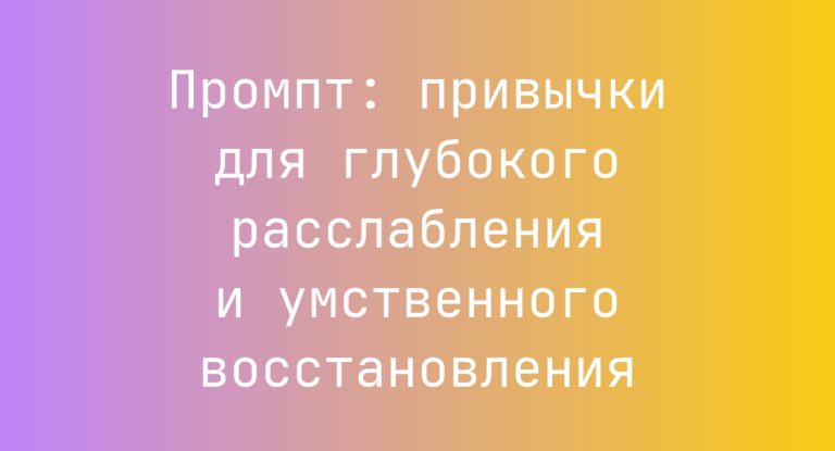 Промпт: привычки для глубокого расслабления и умственного восстановления