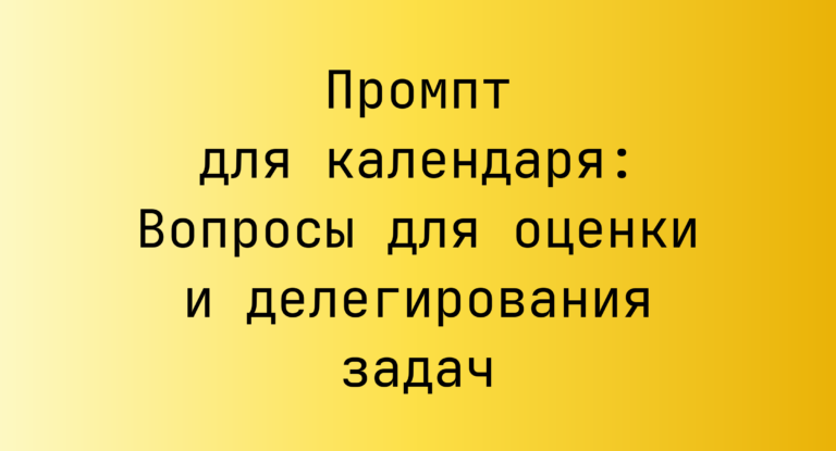 Промпт для календаря: Вопросы для оценки и делегирования задач