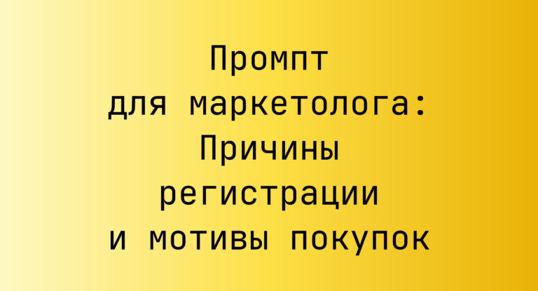 Промпт для маркетолога: Причины регистрации и мотивы покупок