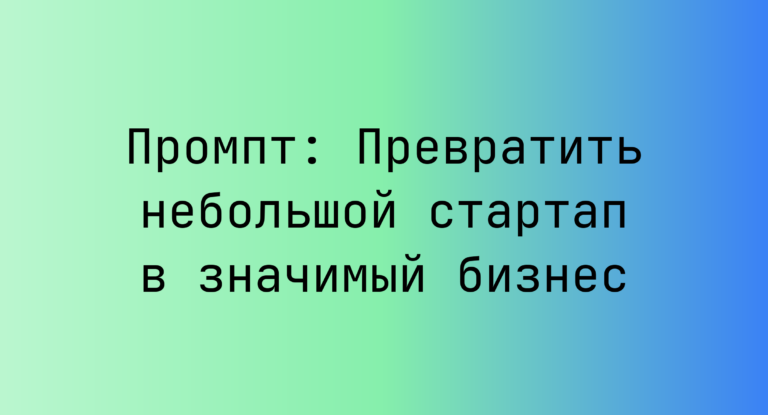 Промпт: Превратить небольшой стартап в значимый бизнес