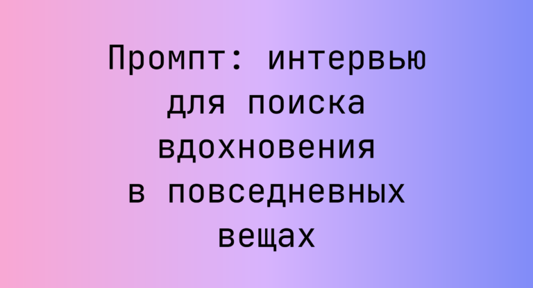 Промпт: интервью для поиска вдохновения в повседневных вещах