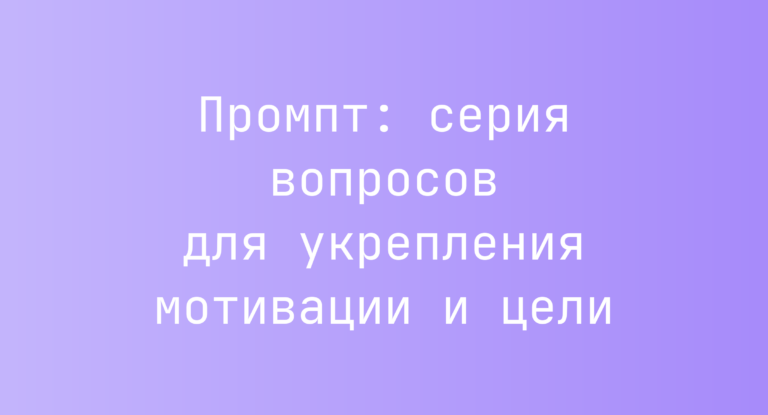 Промпт: серия вопросов для укрепления мотивации и цели