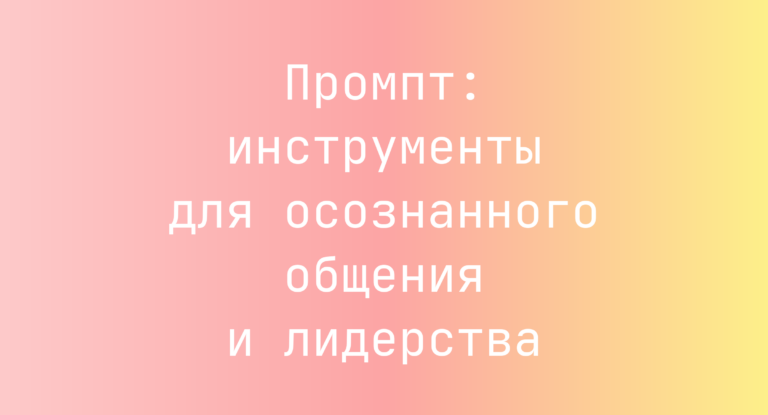 Промпт: инструменты для осознанного общения и лидерства