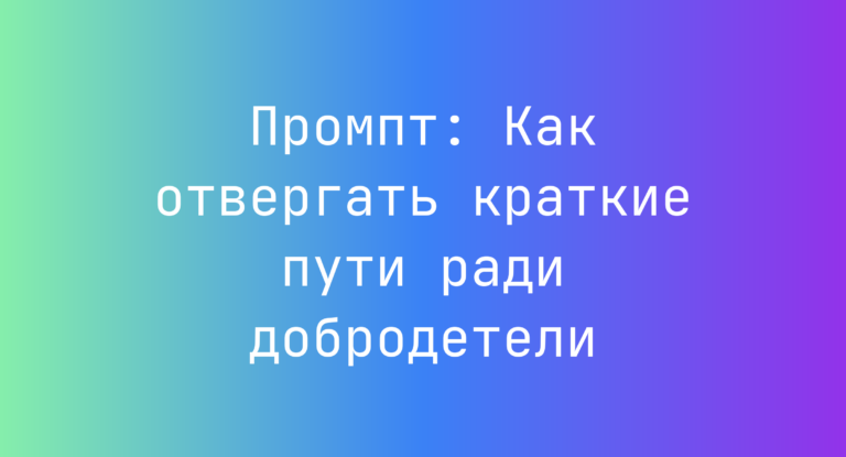 Промпт: Как отвергать краткие пути ради добродетели