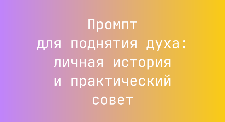 Промпт для поднятия духа: личная история и практический совет
