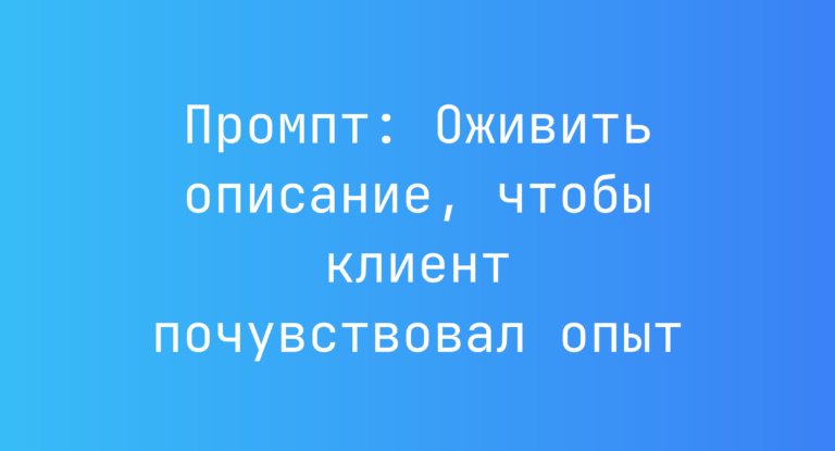 Промпт: Оживить описание, чтобы клиент почувствовал опыт