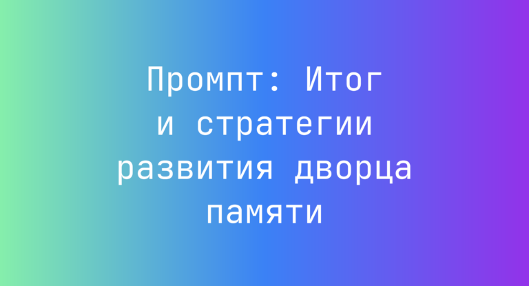 Промпт: Итог и стратегии развития дворца памяти