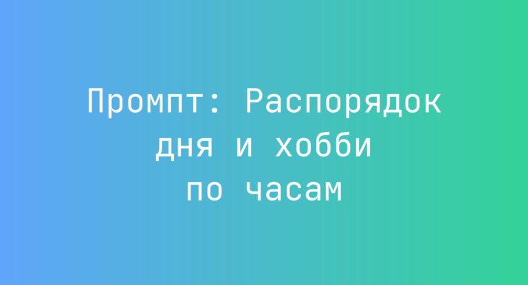 Промпт: Распорядок дня и хобби по часам