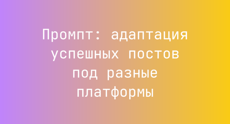 Промпт: адаптация успешных постов под разные платформы