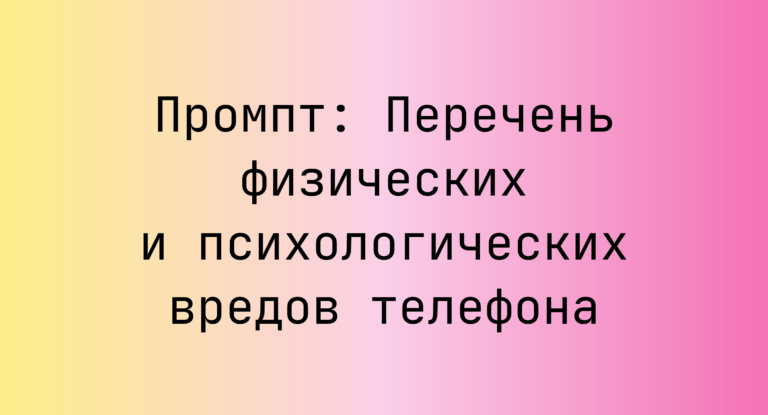 Промпт: Перечень физических и психологических вредов телефона