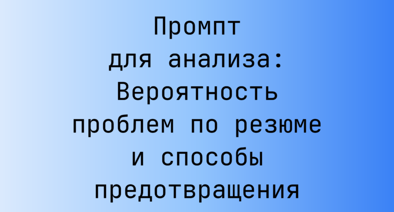 Промпт для анализа: Вероятность проблем по резюме и способы предотвращения