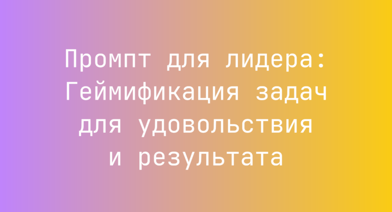 Промпт для лидера: Геймификация задач для удовольствия и результата