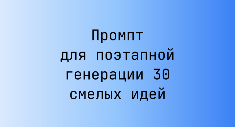 Промпт для поэтапной генерации 30 смелых идей
