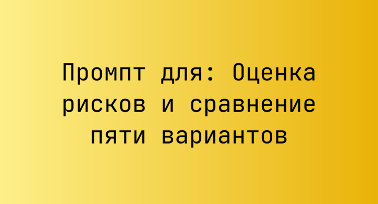 Промпт для: Оценка рисков и сравнение пяти вариантов