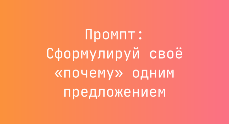 Промпт: Сформулируй свое «почему» одним предложением