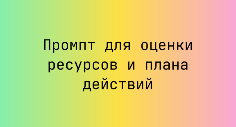 Промпт для оценки ресурсов и плана действий