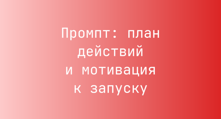 Промпт: план действий и мотивация к запуску