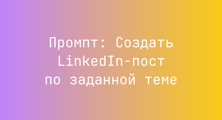 Промпт: Создать LinkedIn-пост по заданной теме