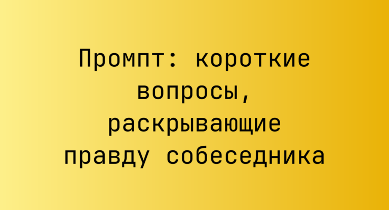 Промпт: короткие вопросы, раскрывающие правду собеседника