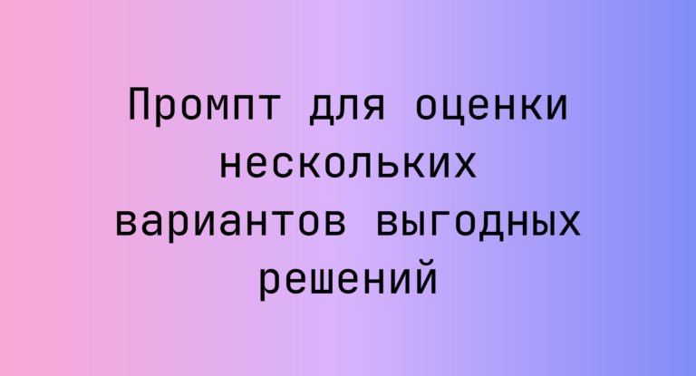 Промпт для оценки нескольких вариантов выгодных решений