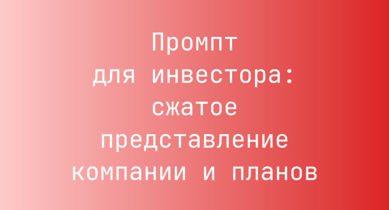 Промпт для инвестора: сжатое представление компании и планов