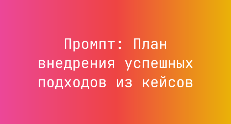 Промпт: План внедрения успешных подходов из кейсов