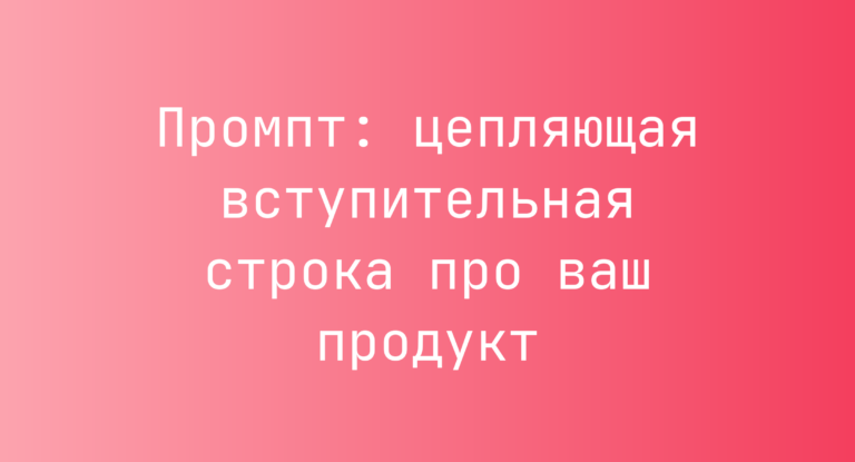 Промпт: цепляющая вступительная строка про ваш продукт
