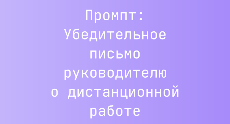 Промпт: Убедительное письмо руководителю о дистанционной работе