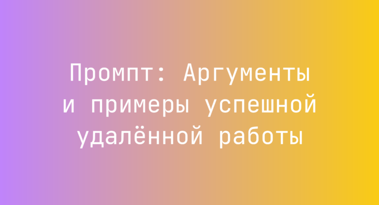 Промпт: Аргументы и примеры успешной удаленной работы