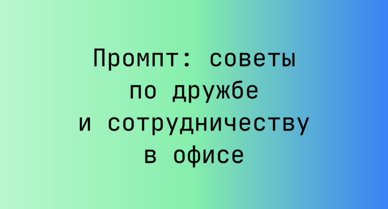 Промпт: советы по дружбе и сотрудничеству в офисе