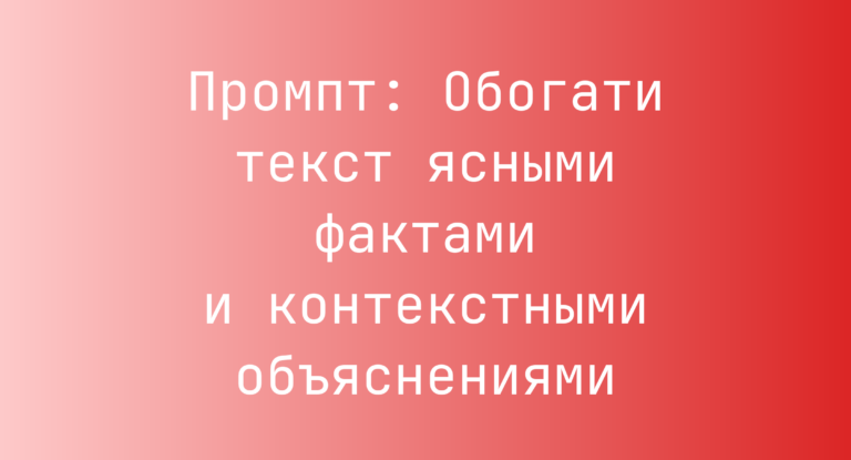Промпт: Обогати текст ясными фактами и контекстными объяснениями