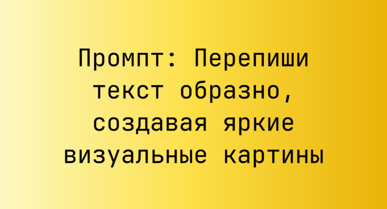 Промпт: Перепиши текст образно, создавая яркие визуальные картины