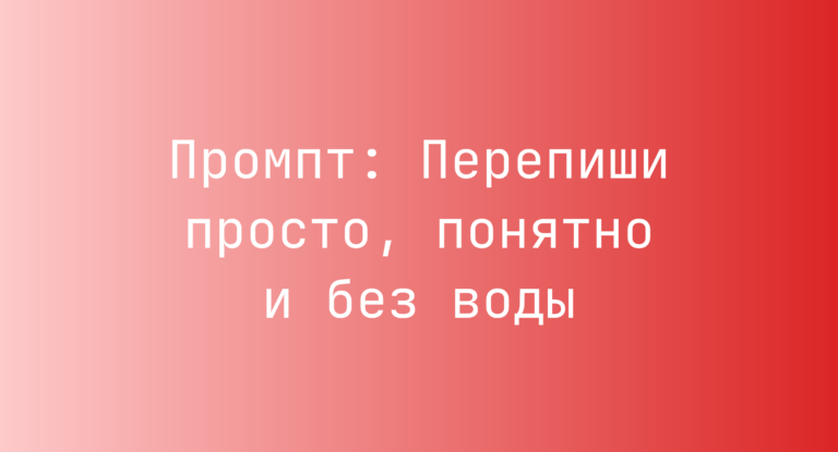 Промпт: Перепиши просто, понятно и без воды