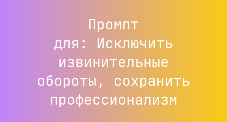 Промпт для: Исключить извинительные обороты, сохранить профессионализм