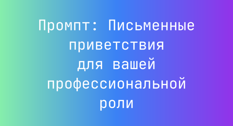 Промпт: Письменные приветствия для вашей профессиональной роли