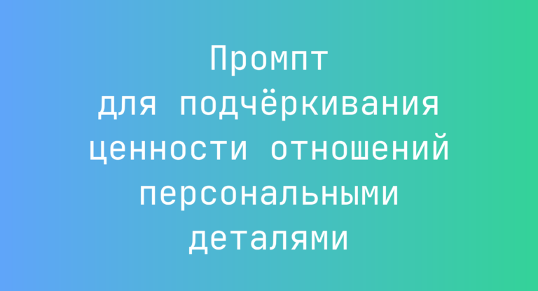 Промпт для подчеркивания ценности отношений персональными деталями