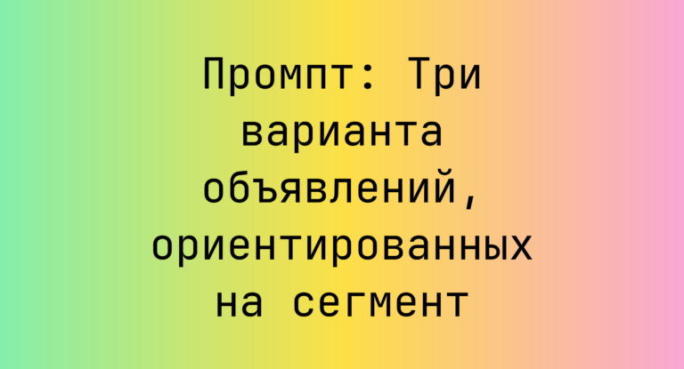 Промпт: Три варианта объявлений, ориентированных на сегмент