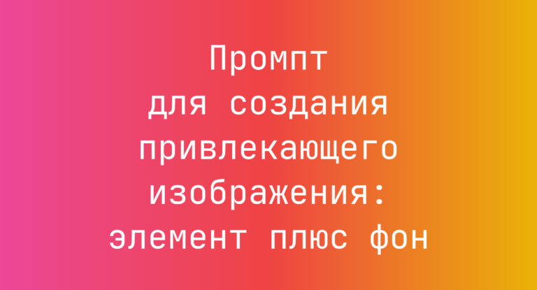 Промпт для создания привлекающего изображения: элемент плюс фон