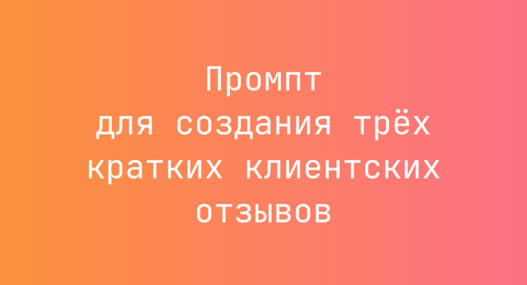 Промпт для создания трех кратких клиентских отзывов