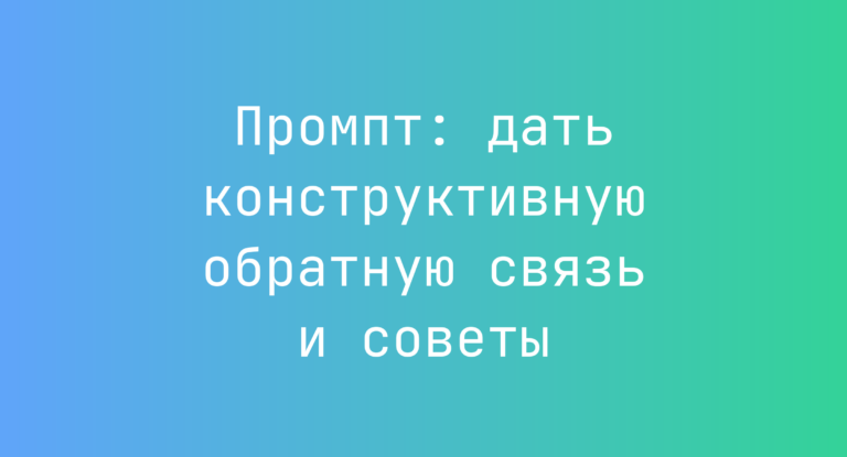 Промпт: дать конструктивную обратную связь и советы
