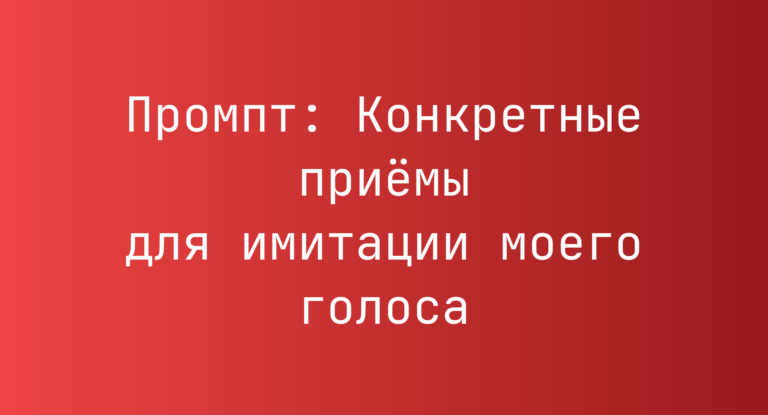 Промпт: Конкретные приемы для имитации моего голоса