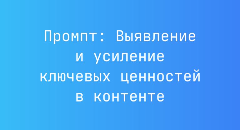 Промпт: Выявление и усиление ключевых ценностей в контенте