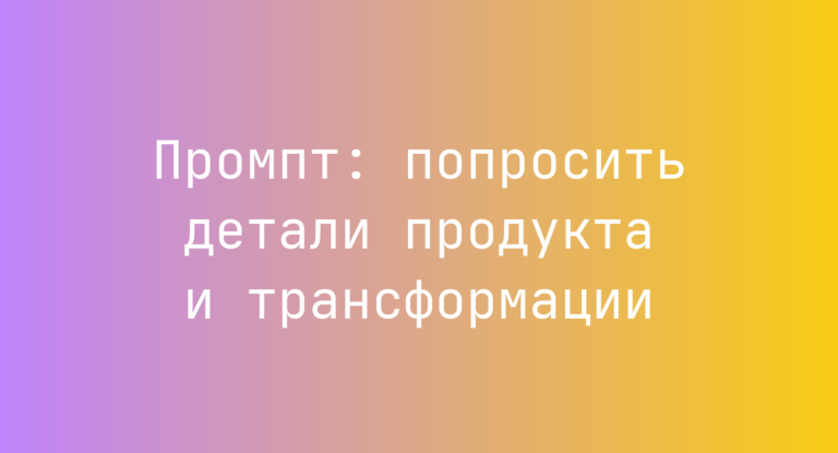 Промпт: попросить детали продукта и трансформации