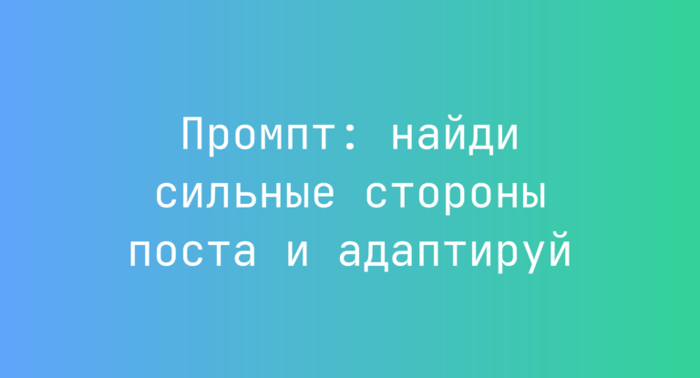 Промпт: найди сильные стороны поста и адаптируй