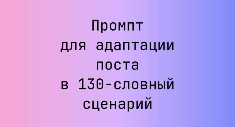 Промпт для адаптации поста в 130-словный сценарий