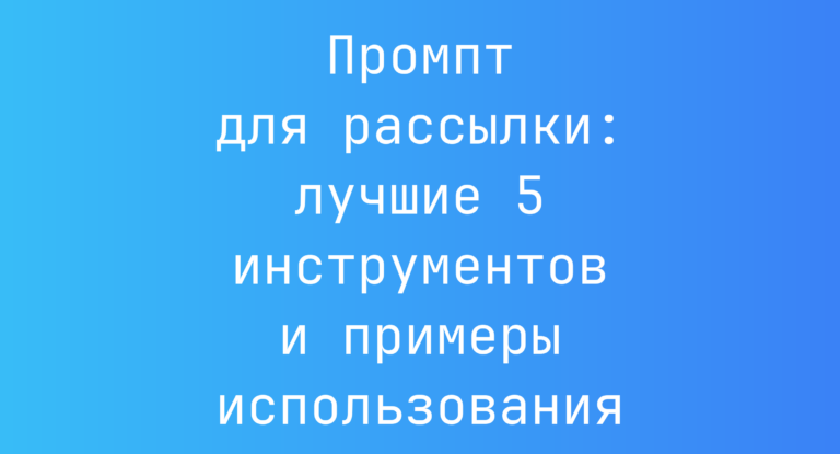 Промпт для рассылки: лучшие 5 инструментов и примеры использования
